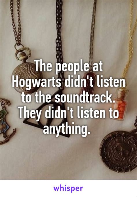 I listen to the Harry Potter soundtracks when I study to feel like I