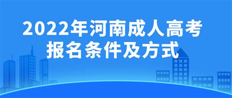 2022年河南成人高考报名条件及方式_报名时间_河南省成人高考网