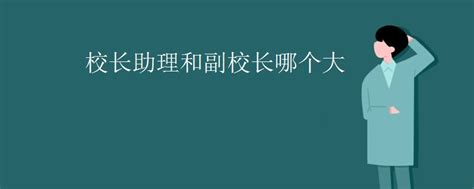 校长助理和副校长哪个大_初三网