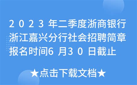 2023年二季度浙商银行浙江嘉兴分行社会招聘简章 报名时间6月30日截止