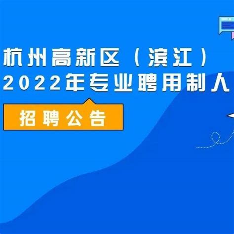 百日冲刺招聘 | 杭州高新区（滨江）公开招聘2022年专业聘用制人员_岗位_资格_条件