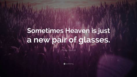 Anne Lamott Quote: “Sometimes Heaven is just a new pair of glasses.”