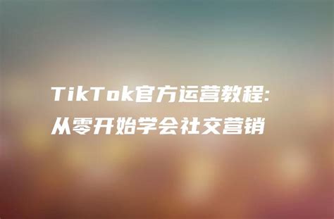 TikTok官方运营教程: 从零开始学会社交营销 - DTCStart