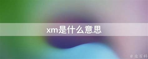 xm是什么意思 - 业百科