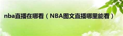 nba直播在哪看（NBA图文直播哪里能看）_公会界