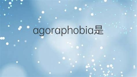 agoraphobia是什么意思 agoraphobia的翻译、中文解释 – 下午有课