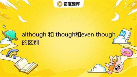 although 和 though和even though的区别_百度教育