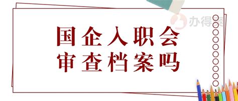 国企入职会审查档案吗,档案可以直接拿去吗_档案整理网