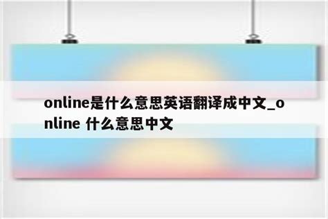 online是什么意思英语翻译成中文_online 什么意思中文 - Line相关 - APPid共享网