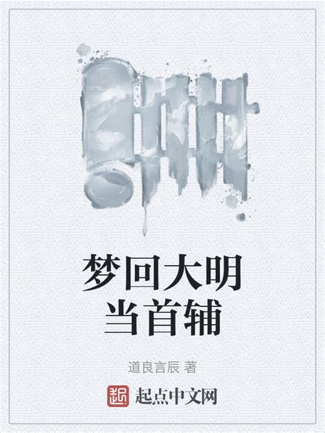 《梦回大明当首辅》小说在线阅读-起点中文网