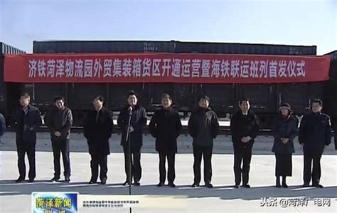 济铁菏泽物流园外贸集装箱货区开通运营 海铁联运班列首发