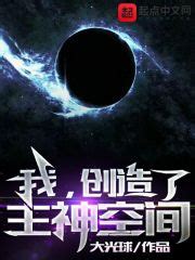 我，创造了主神空间(大光球)全本免费在线阅读-起点中文网官方正版