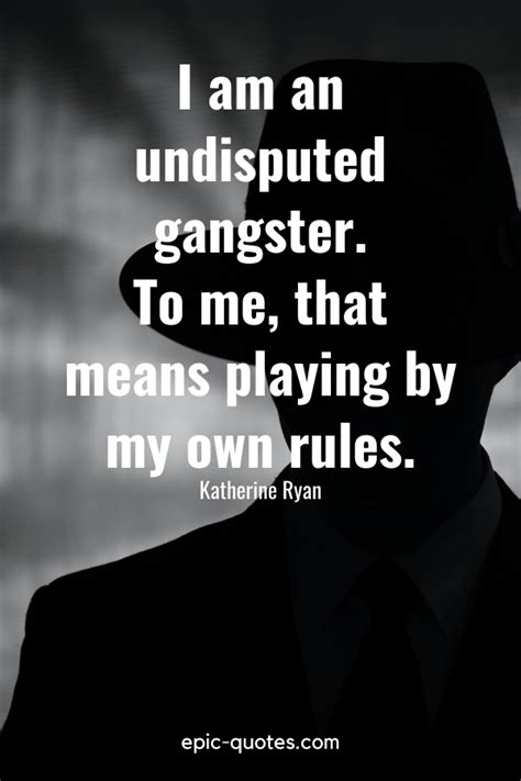 To me, being a gangster was better than being President of the ...