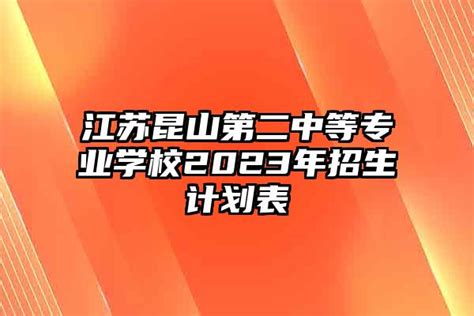 江苏昆山第二中等专业学校2024年招生计划表-安森招生网