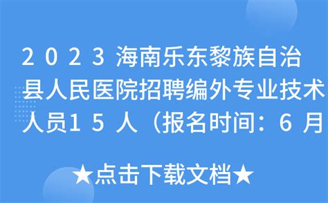 2023海南乐东黎族自治县人民医院招聘编外专业技术人员15人（报名时间：6月7日-13日）