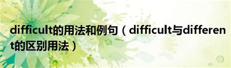 difficult的用法和例句（difficult与different的区别用法）_文财网