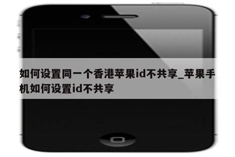 如何设置同一个香港苹果id不共享_苹果手机如何设置id不共享 - 香港苹果ID - APPid共享网