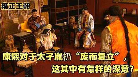 雍正王朝：康熙对于太子胤礽“废而复立”，这其中有怎样的深意_腾讯视频