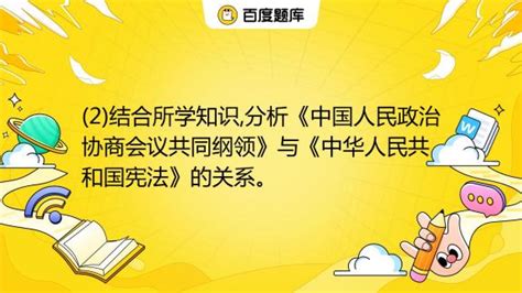 (2)结合所学知识,分析《中国人民政治协商会议共同纲领》与《中华人民共和国宪法》的关系。_百度教育