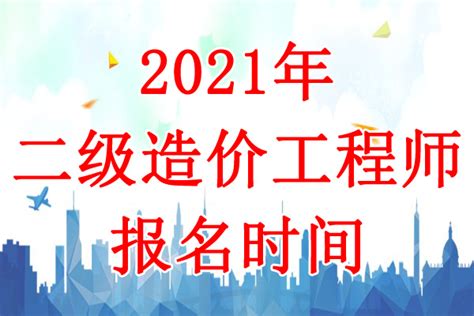 2021年宁夏二级造价工程师考试报名时间：6月1日-18日