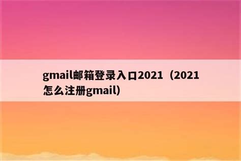 gmail邮箱登录入口2021（2021怎么注册gmail）_魔软笔记