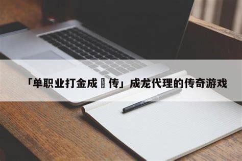 「单职业打金成龍传」成龙代理的传奇游戏 - 首码网