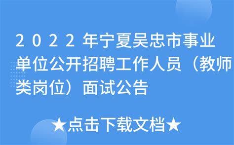2022年宁夏吴忠市事业单位公开招聘工作人员（教师类岗位）面试公告