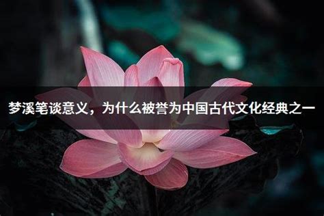 梦溪笔谈意义，为什么被誉为中国古代文化经典之一_育英教育网