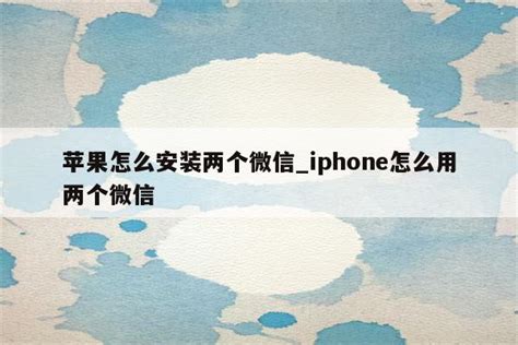 iphone怎么装两个微信_苹果怎么装俩个微信 - skype相关 - APPid共享网