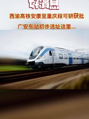 广安 交通 西渝高铁安康至重庆段可研获批，广安东站初步选址这里……|广安|重庆|东站_新浪新闻