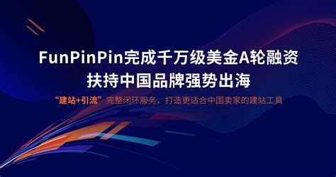 完成千万级美金A轮融资，FunPinPin 打造“独立站建站+引流”闭环服务中国品牌出海-汇侨（温州）跨境电子商务服务有限公司