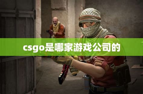 csgo是哪家游戏公司的 - CS2知识库 - CSGO攻略基地