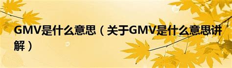 GMV是什么意思（关于GMV是什么意思讲解）_华夏智能网
