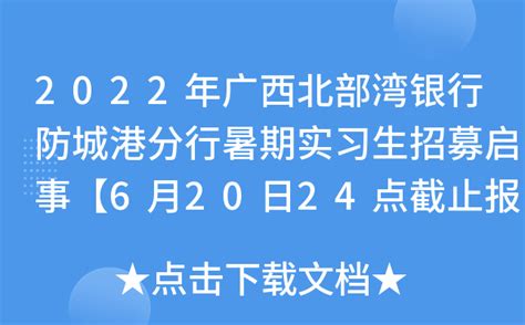 2022年广西北部湾银行防城港分行暑期实习生招募启事【6月20日24点截止报名】