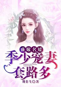 盛嫁名媛：季少宠妻套路多 全文阅读|TXT下载|无弹窗广告 作者 舞非飞-现代言情小说-香阅读小说网【全网首发】