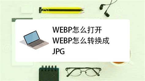 webp怎么打开 webp怎么转换成jpg-百度经验