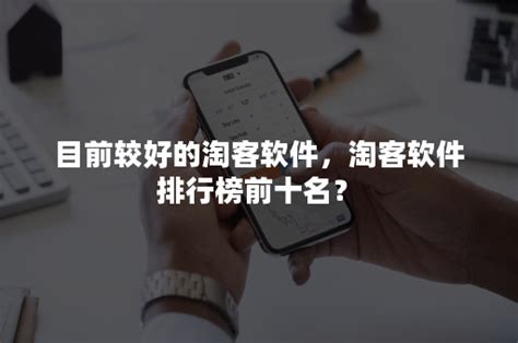 目前较好的淘客软件，淘客软件排行榜前十名？-悠易科技CDP