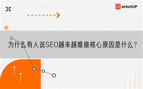 为什么有人说SEO越来越难做核心原因是什么？_Marketup营销自动化