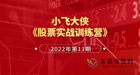 2022年小飞大侠股票实战训练营第11期-汇众资源网