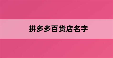 百货店名字（拼多多百货店名字）_老南宁财税服务平台