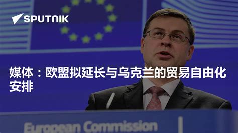 媒体：欧盟拟延长与乌克兰的贸易自由化安排 - 2023年1月24日, 俄罗斯卫星通讯社