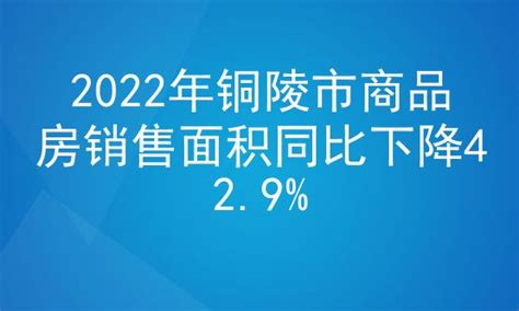 2022年铜陵市商品房销售面积同比下降42.9%_房家网
