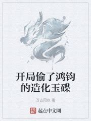 开局偷了鸿钧的造化玉碟(万古同欢)最新章节免费在线阅读-起点中文网官方正版