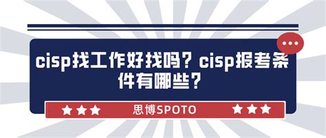 cisp找工作好找吗？cisp报考条件有哪些？_CISP_CISSP-思博网络SPOTO