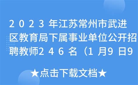 2023年江苏常州市武进区教育局下属事业单位公开招聘教师246名（1月9日9:00起报名）