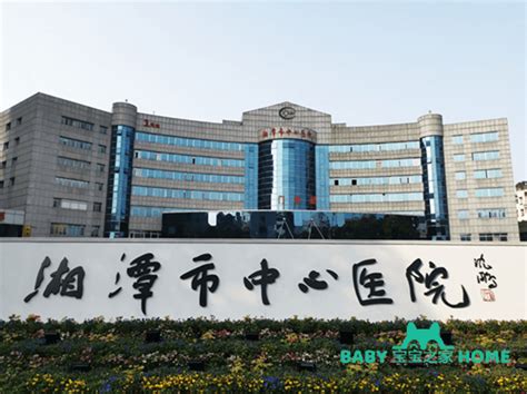 2022湘潭三代试管婴儿医院排名，仅市中心医院可选择_宝宝之家