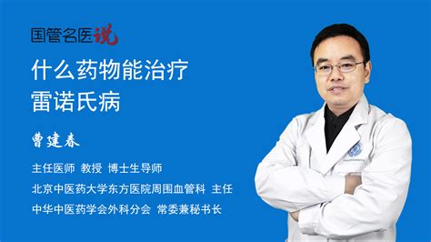 什么药物能治疗雷诺氏病_什么药物能治疗雷诺氏病_雷诺氏病的治疗药物有哪些_北京中医药大学东方医院_周围血管科_主任医师_曹建春|视频科普 ...