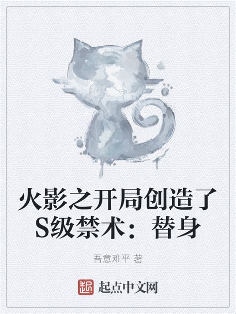 《火影之开局创造了S级禁术：替身》小说在线阅读-起点中文网
