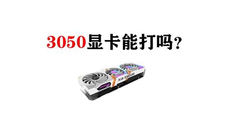 3050显卡什么水平能不能玩3a（笔记本3050显卡属于什么档次玩游戏够用吗）_商机洞察