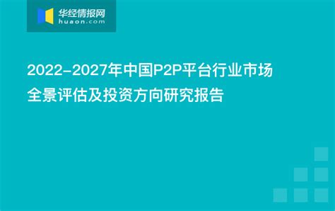 2022-2027年中国P2P平台行业市场全景评估及投资方向研究报告 - 知乎